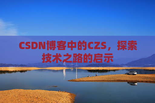 CSDN博客中的CZS，探索技术之路的启示